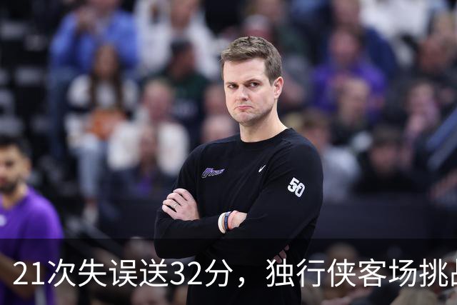 21次失误送32分，独行侠客场挑战步行者前先补防守
